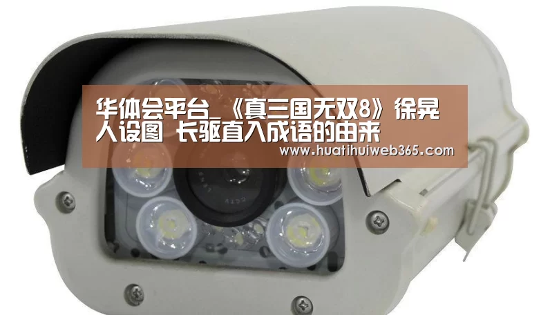 华体会平台_《真三国无双8》徐晃人设图 长驱直入成语的由来(图1) 华体会游戏