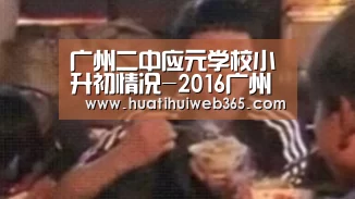 广州二中应元学校小升初情况-2016广州小升初_华体会游戏(图2) 华体会入口
