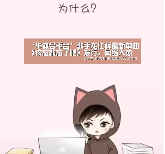 ‘华体会平台’歌手龙江辉最新单曲《该忘就忘了吧》发行,网络大热(图3) 华体会频道