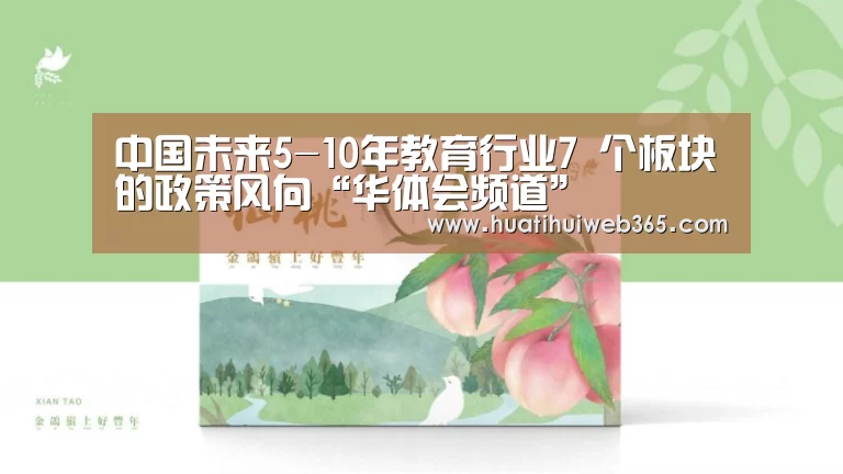 中国未来5-10年教育行业7 个板块的政策风向“华体会频道”(图1) 华体会平台